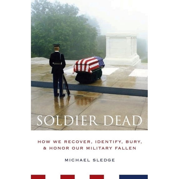 Soldier Dead: How We Recover, Identify, Bury, and Honor Our Military Fallen, (Paperback)