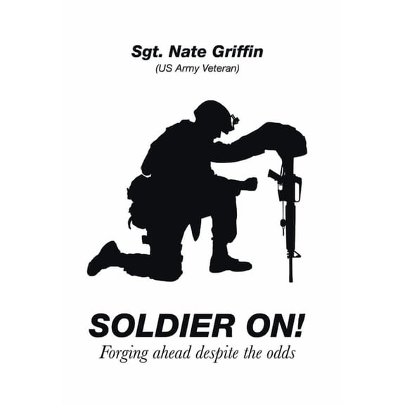 Soldier On!: Forging Ahead Despite the Odds Hardcover 1664148256 9781664148253 Sgt. Nate Griffin