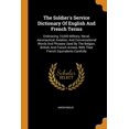 thumbnail image 1 of The Soldier's Service Dictionary of English and French Terms : Embracing 10,000 Military, Naval, Aeronautical, Aviation, and Conversational Words and Phrases Used by the Belgian, British, and French Armies, with Their French Equivalents Carefully (Paperback), 1 of 1