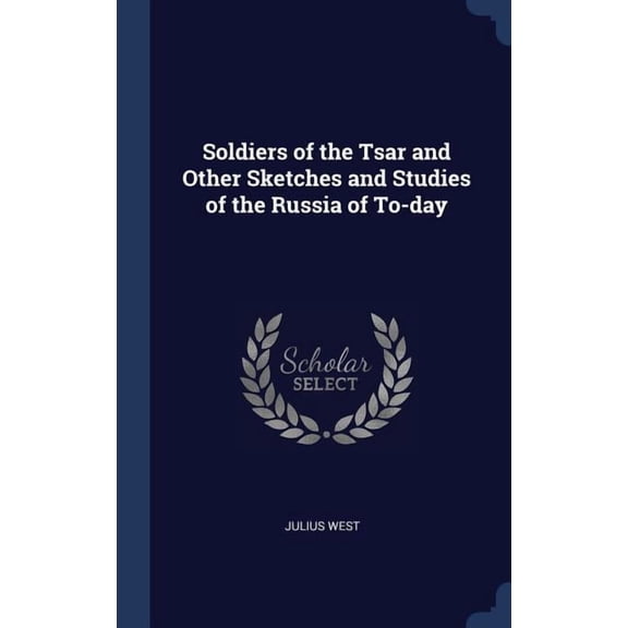 Soldiers Of The Tsar And Other Sketches And Studies Of The Russia Of To-Day