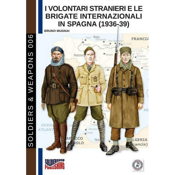 Soldiers & Weapons I Volontari Stranieri e le Brigate Internazionali in Spagna (1936-39), Book 6, (Paperback)