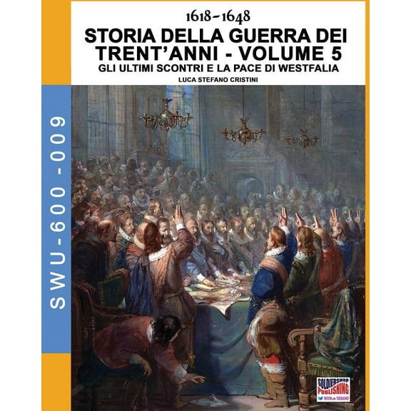 Soldiers, Weapons & Uniforms 600 1618-1648 Storia della guerra dei trent'anni Vol. 5: Gli ultimi scontri e la pace di Westfalia, Book 9, (Paperback)