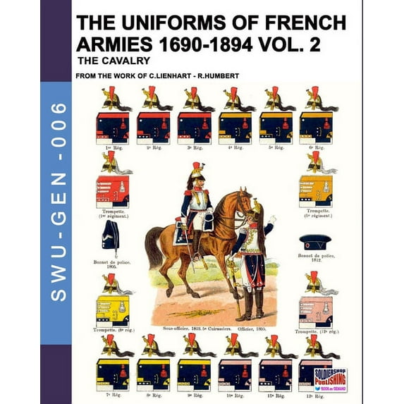 Soldiers, Weapons & Uniforms - Gen The uniforms of French armies 1690-1894 - Vol. 2: The cavalry, Book 006, (Paperback)
