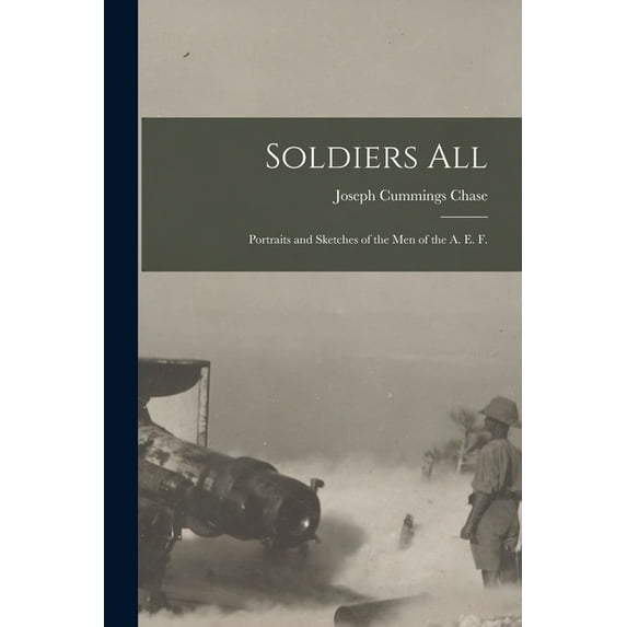 Soldiers all; Portraits and Sketches of the men of the A. E. F., (Paperback)