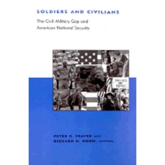 Pre-Owned Soldiers and Civilians: The Civil-Military Gap and American National Security (Hardcover) 0262062232 9780262062237