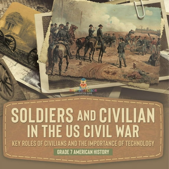 Soldiers and Civilians in the US Civil War Key Roles of Civilians and the Importance of Technology Grade 7 American Hist, (Paperback)