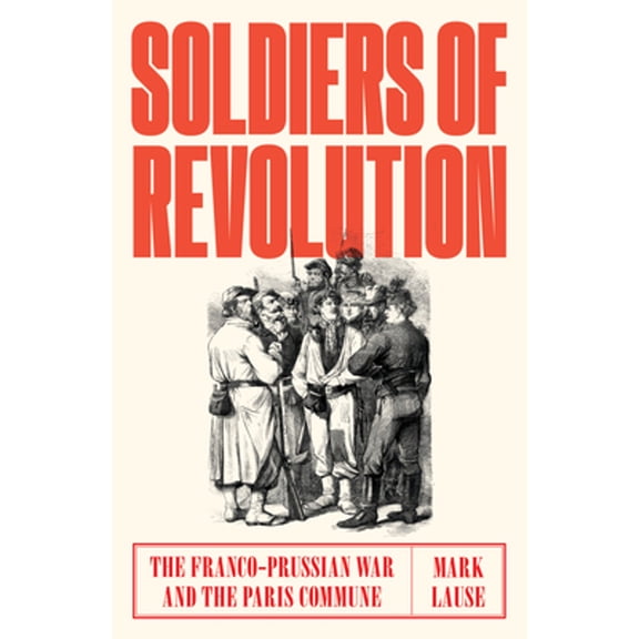 Pre-Owned Soldiers of Revolution: The Franco-Prussian War and the Paris Commune (Hardcover) 1788730542 9781788730549
