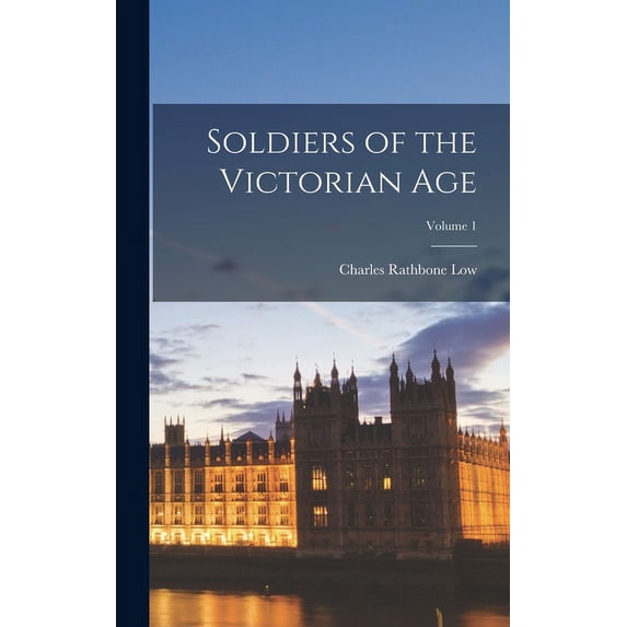 Soldiers of the Victorian Age; Volume 1, (Hardcover)