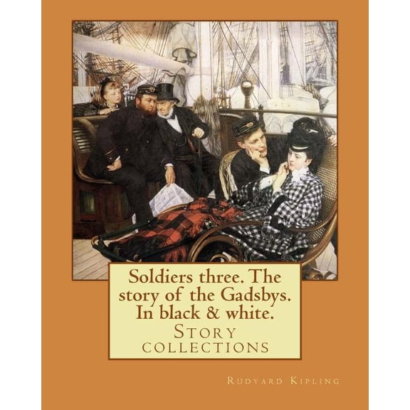 Soldiers three. The story of the Gadsbys. In black & white. By: Rudyard Kipling: Story collections (Paperback) by Rudyard Kipling