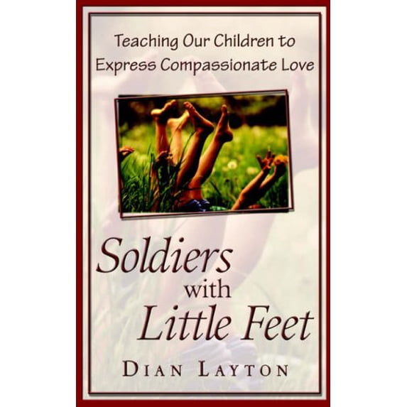 Pre-Owned Soldiers with Little Feet: Teaching Our Children to Express Compassionate Love (Paperback) 0914903861 9780914903864