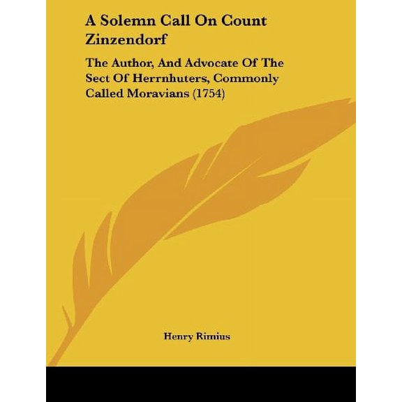 A Solemn Call On Count Zinzendorf: The Author, And Advocate Of The Sect Of Herrnhuters, Commonly Called Moravians 1754 Paperback 1436751659 9781436751650 Henry Rimius