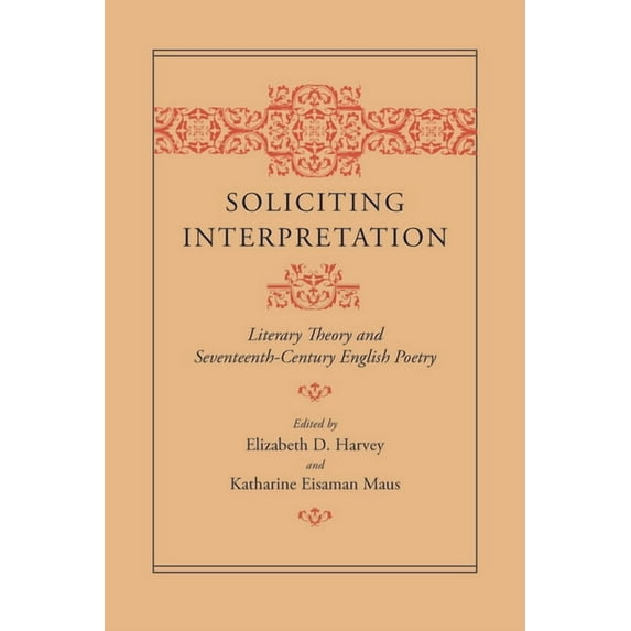 Soliciting Interpretation: Literary Theory and Seventeenth-Century English Poetry, (Paperback)