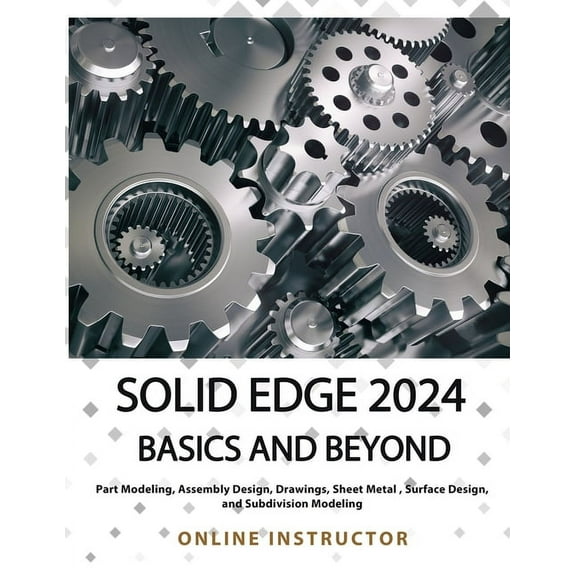 Solid Edge 2024 Basics and Beyond (COLORED): A Comprehensive Guide to 3D Modeling and Design Concepts for Students and E, (Paperback)