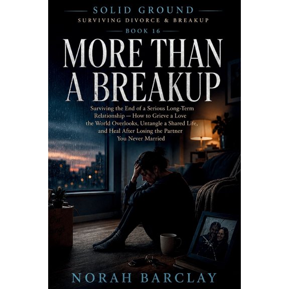 Solid Ground: Surviving Divorce & Breaku More Than a Breakup: Surviving the End of a Serious Long-Term Relationship - How to Grieve a Love the World Overlooks, U, Book 16, (Paperback)