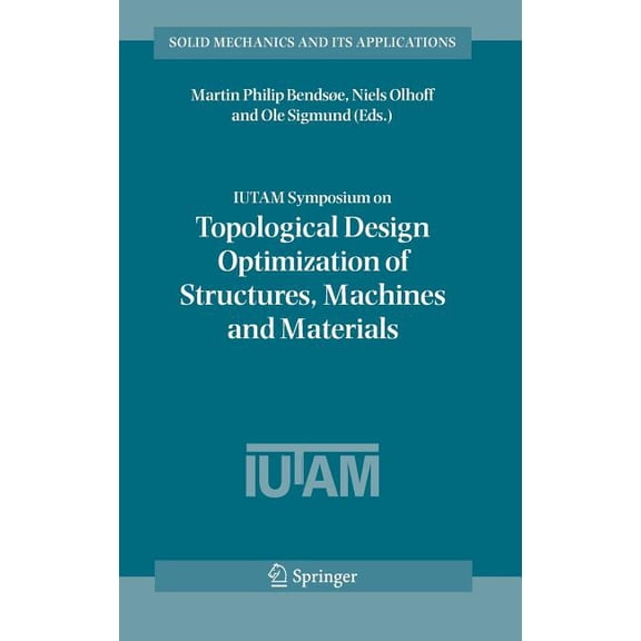 Solid Mechanics and Its Applications Iutam Symposium on Topological Design Optimization of Structures, Machines and Materials: Status and Perspectives, Book 137, (Hardcover)