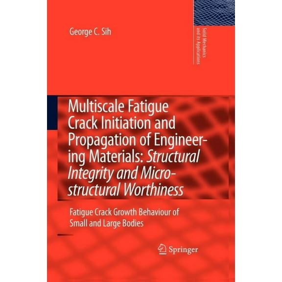 Solid Mechanics and Its Applications Multiscale Fatigue Crack Initiation and Propagation of Engineering Materials: Structural Integrity and Microstructural W, Book 152, (Paperback)