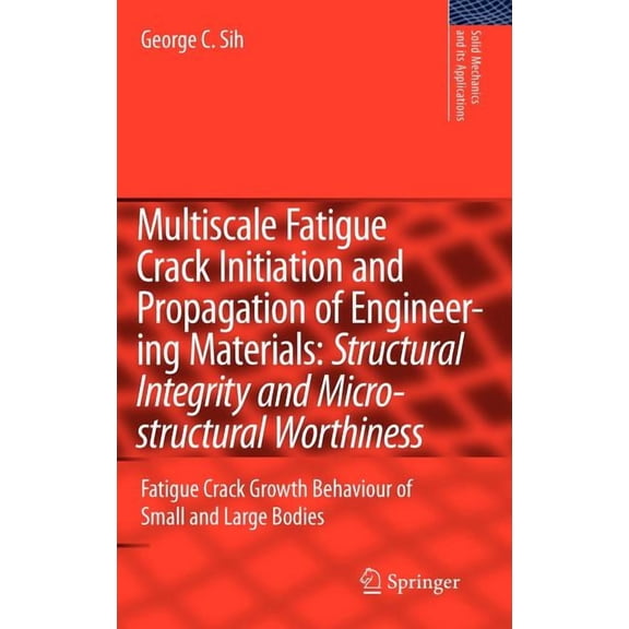 Solid Mechanics and Its Applications Multiscale Fatigue Crack Initiation and Propagation of Engineering Materials: Structural Integrity and Microstructural W, Book 152, (Hardcover)