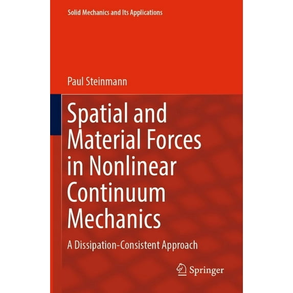 Solid Mechanics and Its Applications Spatial and Material Forces in Nonlinear Continuum Mechanics: A Dissipation-Consistent Approach, Book 272, (Paperback)