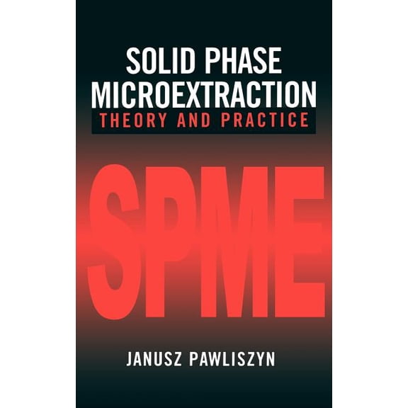 Solid Phase Microextraction: Theory and Practice, (Hardcover)
