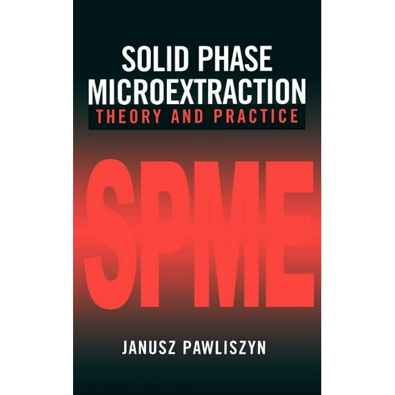 Solid Phase Microextraction: Theory and Practice, (Hardcover)