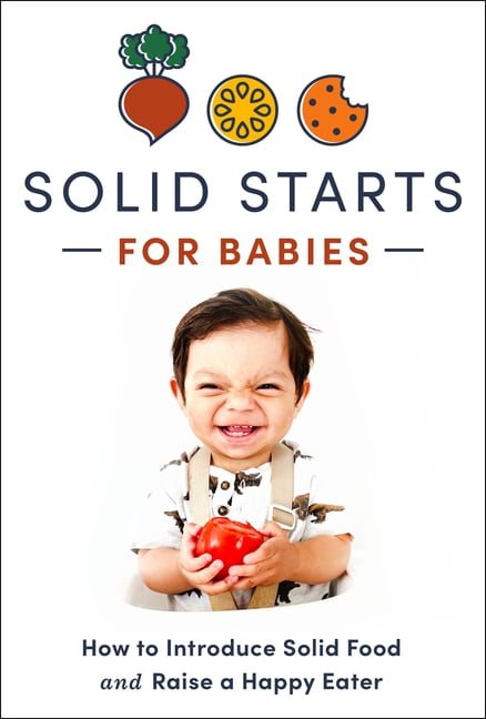 Solid Starts for Babies: How to Introduce Solid Food and Raise a Happy Eater, (Hardcover)