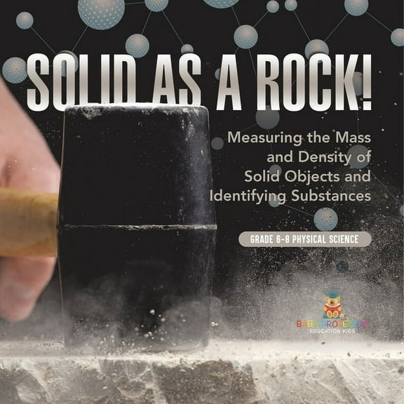 Solid as a Rock! Measuring the Mass and Density of Solid Objects and Identifying Substances Grade 6-8 Physical Science, (Paperback)