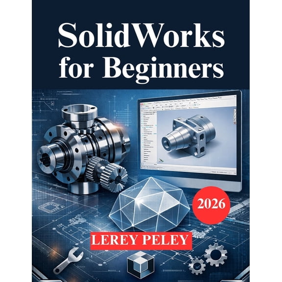SolidWorks for Beginners: A Practical 3D Modeling Guide for Engineers, (Paperback)