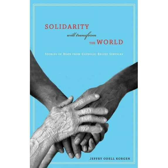 Solidarity Will Transform the World: Stories of Hope from Catholic Relief Services (Paperback)