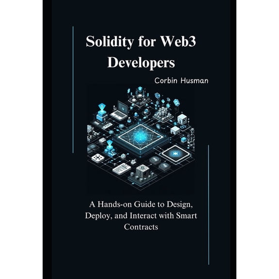 Solidity for Web3 Developers: A Hands-on Guide to Design, Deploy, and Interact with Smart Contracts, (Paperback)