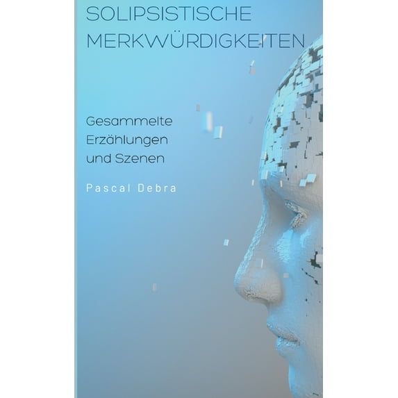 Solipsistische Merkwürdigkeiten: Gesammelte Erzählungen und Szenen, (Paperback)