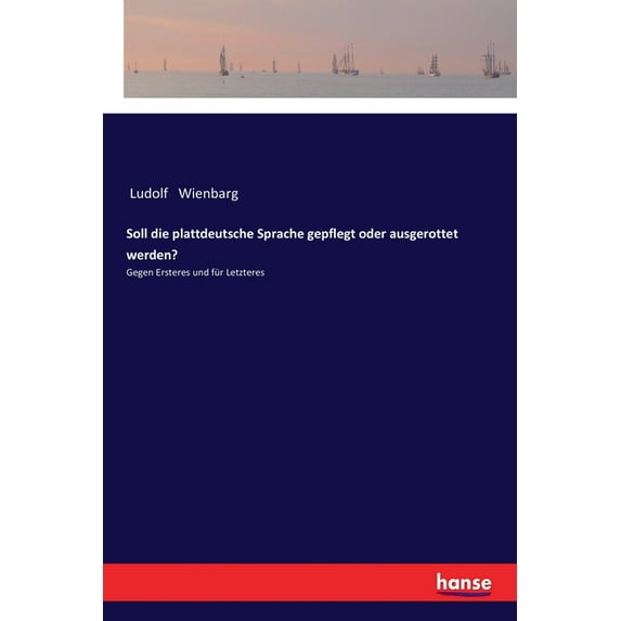 Soll die plattdeutsche Sprache gepflegt oder ausgerottet werden?: Gegen Ersteres und für Letzteres, (Paperback)
