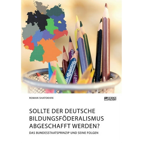 Sollte der deutsche Bildungsföderalismus abgeschafft werden? Das Bundesstaatsprinzip und seine Folgen, (Paperback)