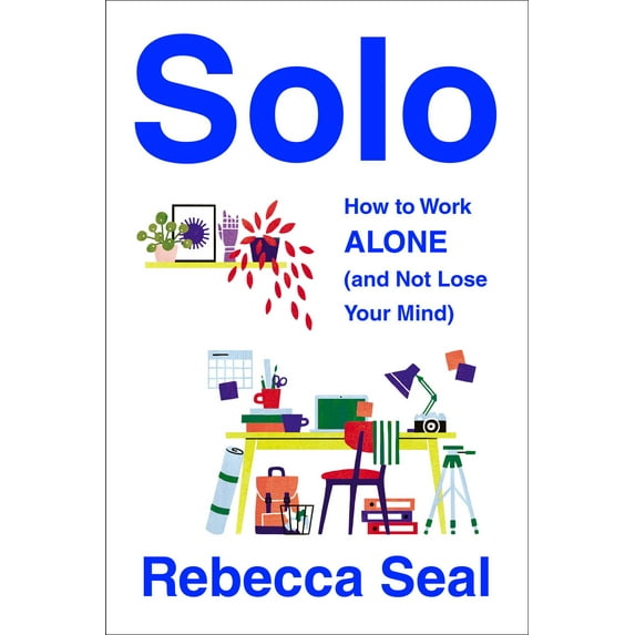 Solo : How to Work Alone (and Not Lose Your Mind) (Paperback)