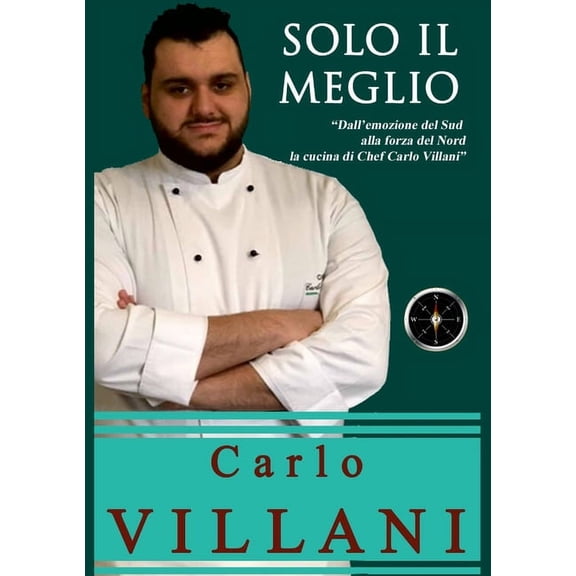 Solo Il Meglio: Dalle emozioni del Sud alla forza del Nord, la cucina di Chef Carlo Villani (Paperback)