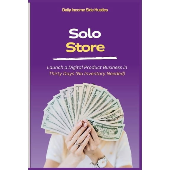 Solo Store: Launch a Digital Product Business in Thirty Days (No Inventory Needed), (Paperback)