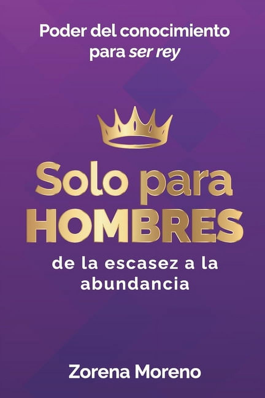 Solo para HOMBRES: De la escasez a la abundancia, poder del ...
