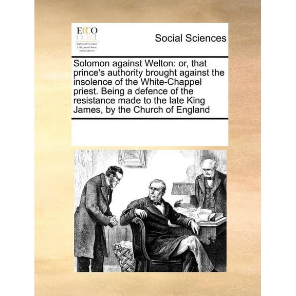 Solomon against Welton: or, that prince's authority brought against the insolence of the White-Chappel priest. Being a d, (Paperback)