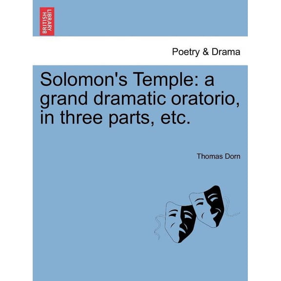 Solomon's Temple: A Grand Dramatic Oratorio, in Three Parts, Etc., (Paperback)