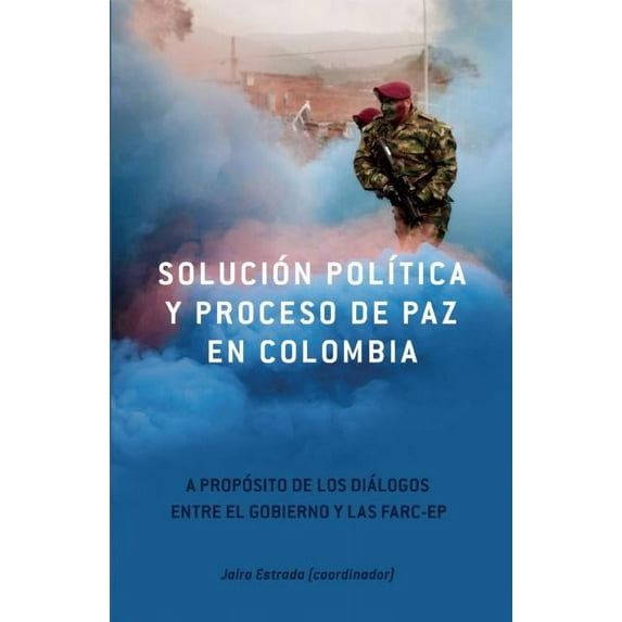 Solucian Polatica Y Proceso de Paz En Colombia : A Propasito de Los Dialogos Entre El Gobierno Y Las Farc-Ep (Paperback)