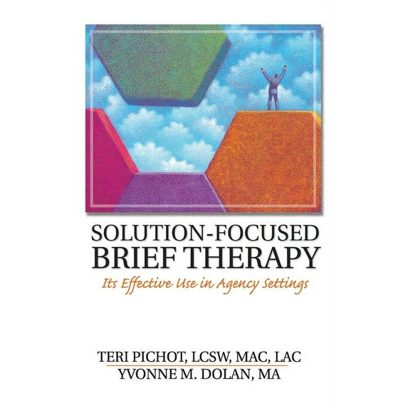 Solution-Focused Brief Therapy: Its Effective Use in Agency Settings (Hardcover) by Teri Pichot, Yvonne M Dolan