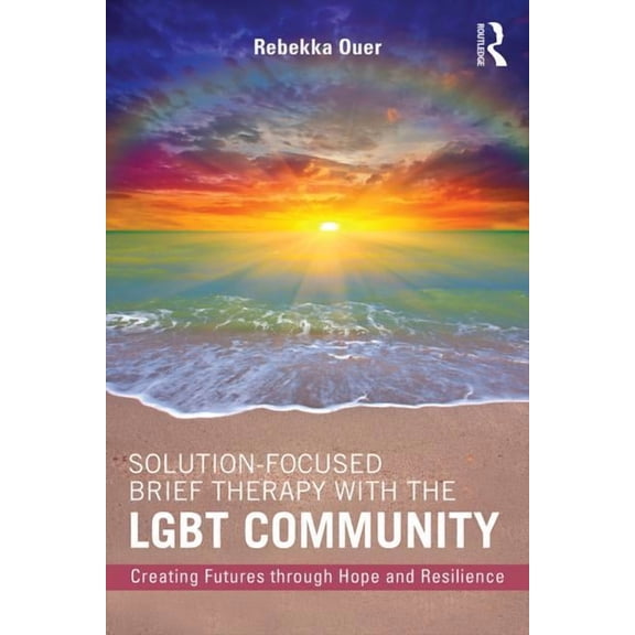 Solution-Focused Brief Therapy with the LGBT Community: Creating Futures Through Hope and Resilience, (Paperback)