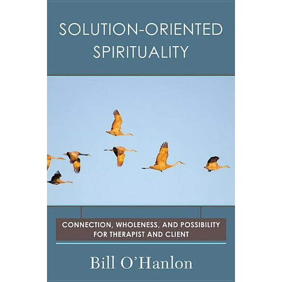 Solution-Oriented Spirituality: Connection, Wholeness, and Possibility for Therapist and Client, (Paperback)