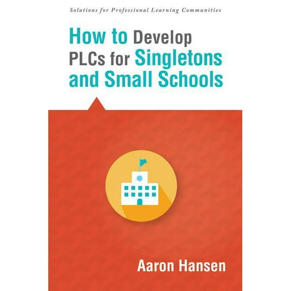 Solutions for Professional Learning Comm How to Develop Plcs for Singletons and Small Schools: (Creating Vertical, Virtual, and Interdisciplinary Teams to Elimin, (Paperback)