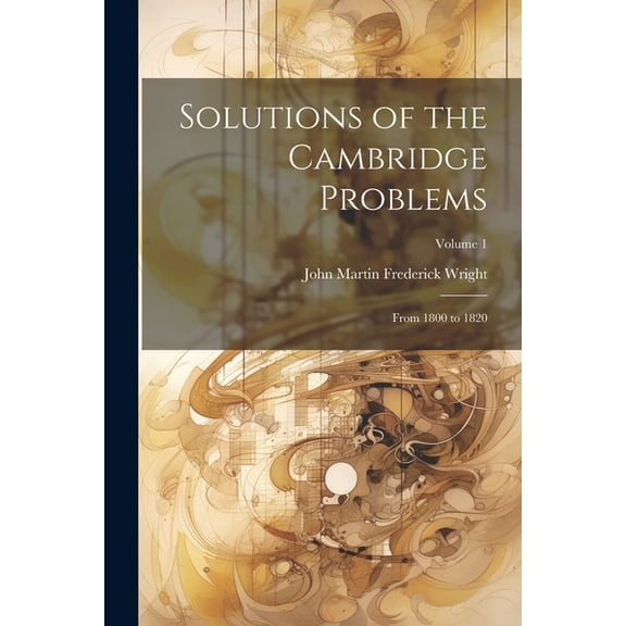 Solutions of the Cambridge Problems: From 1800 to 1820; Volume 1 (Paperback)