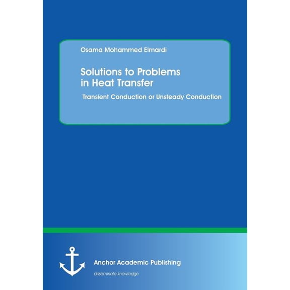 Solutions to Problems in Heat Transfer. Transient Conduction or Unsteady Conduction, (Paperback)