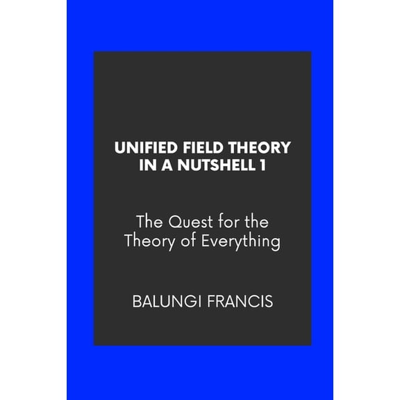 Solutions to the Unsolved Physics Proble Unified Field Theory in a Nutshell1: The Quest for the Theory of Everything, (Paperback)