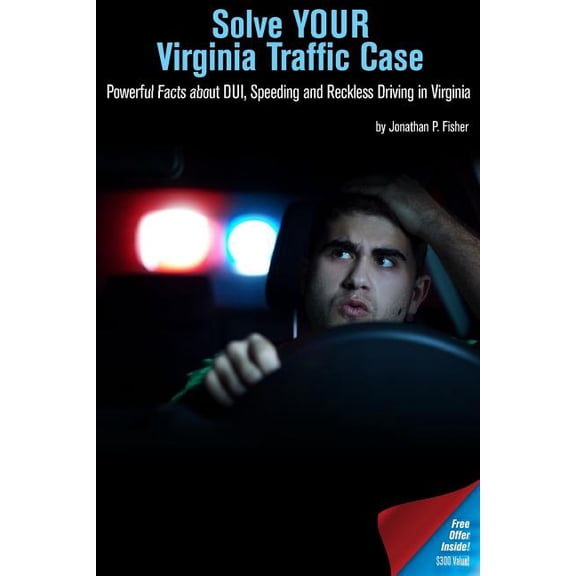 Solve Your Virginia Traffic Case: Powerful Facts about DUI, Speeding and Reckless Driving in Virginia (Paperback)