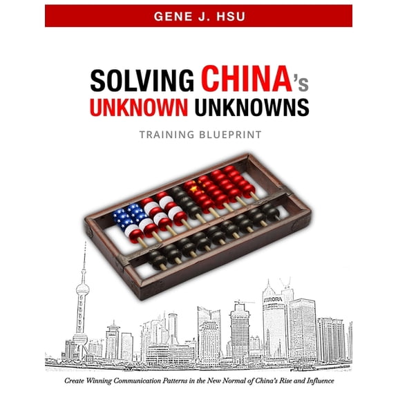 Solving CHINA's Unknown Unknowns: Create Winning Communication Patterns in the New Normal of China's Rise and Influence, (Paperback)