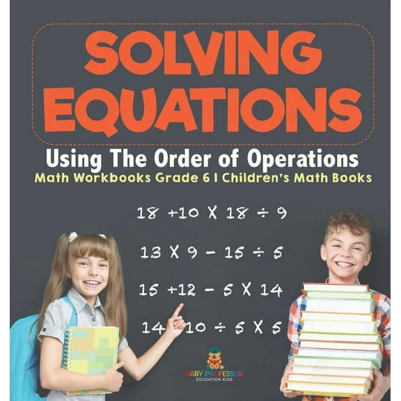 Solving Equations Using The Order of Operations - Math Workbooks Grade 6 Children's Math Books, (Hardcover)