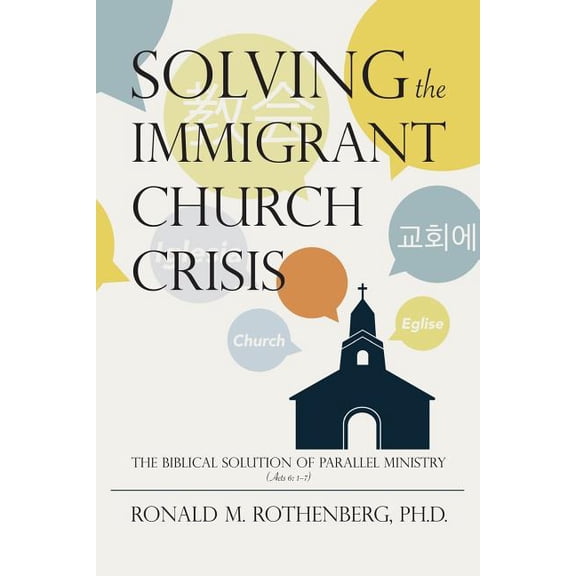 Solving the Immigrant Church Crisis: The Biblical Solution of Parallel Ministry (Acts 6:1-7) (Paperback) by Ronald M Rothenberg Ph D